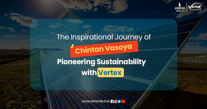 The Inspirational Journey of Chintan Vasoya: Pioneering Sustainability with Vertex